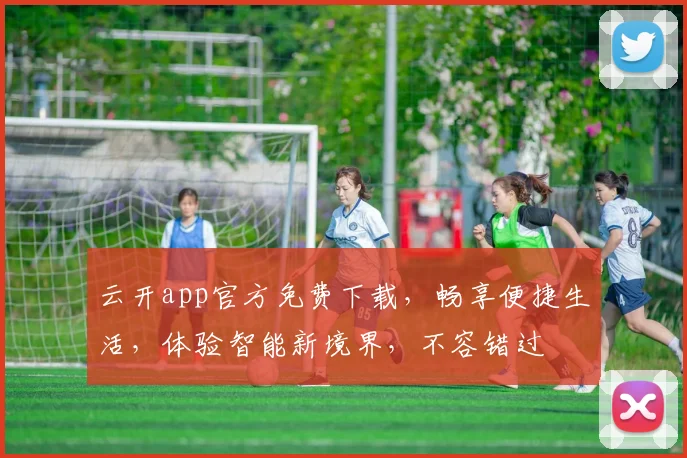 云开app官方免费下载，畅享便捷生活，体验智能新境界，不容错过